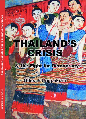 Thailand’s Crisis and the Fight for Democracy by Giles Ji Ungpakorn